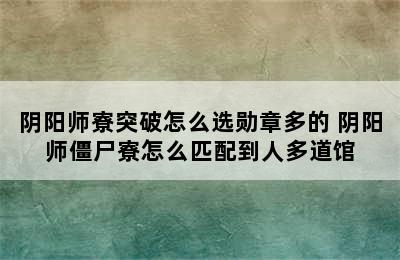 阴阳师寮突破怎么选勋章多的 阴阳师僵尸寮怎么匹配到人多道馆